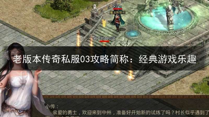 老版本传奇私服03攻略简称：经典游戏乐趣